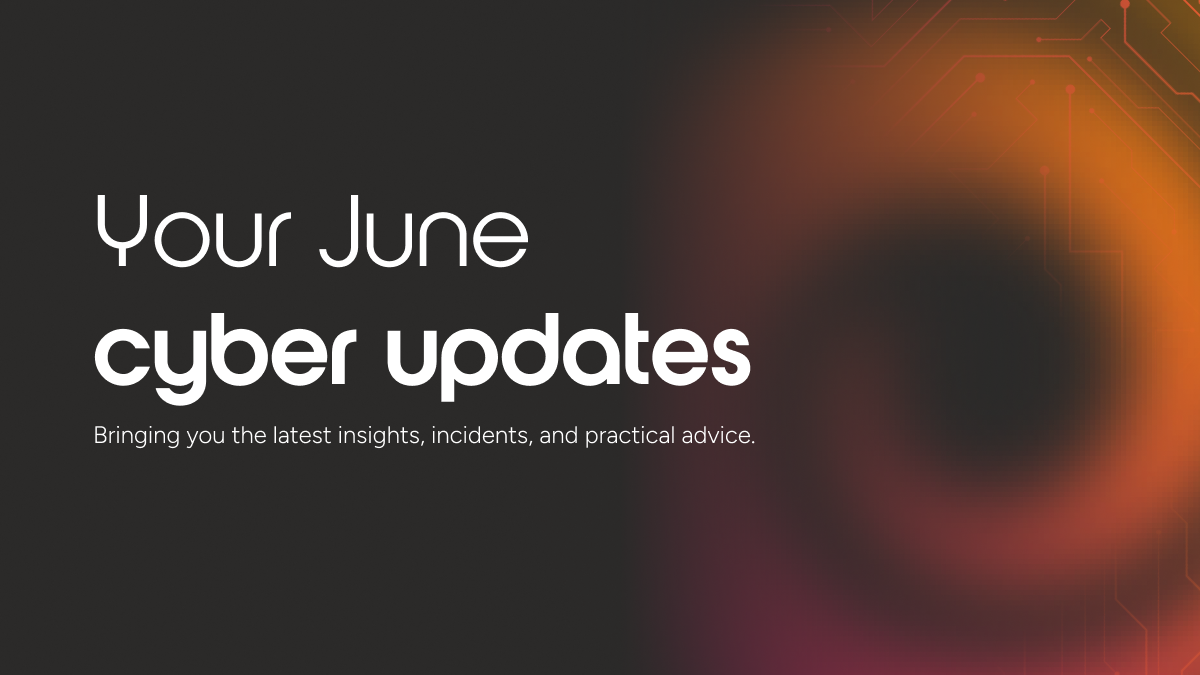 Text announcing June cyber updates, featuring insights, incidents, and practical advice on a dark background with a gradient design.